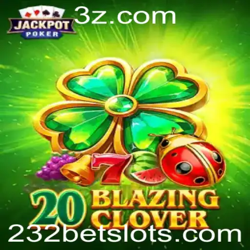 232bet - Descubra o Fascinante Mundo de 20BlazingClover no 232bet